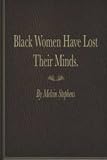 Black Women Have Lost Their Minds: The truth about todays black women. Black Women Have Lost Their Minds: The truth about todays black women.