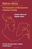 Midbrain mutiny : the picoeconomics and neuroeconomics of disordered gambling : economic theory and cognitive science