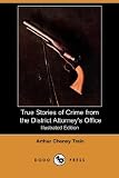 True Stories of Crime from the District Attorney's Office (Illustrated Edition) (Dodo Press)