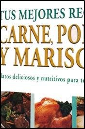 Tus mejores recetas, carne, pollo y mariscos / Your best recipes, meat, poultry and seafood: Platos Deliciosos Y Nutritivos Para Todos Los Dias / ... (Tus Mejores Recetas / Your Best Recipes)