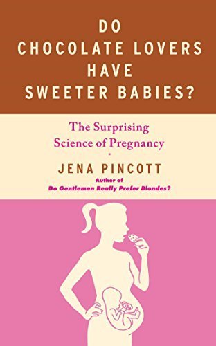 Do Chocolate Lovers Have Sweeter Babies?: The Surprising Science of Pregnancy by Pincott, Jena (2011) Paperback