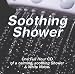   - Soothing Shower