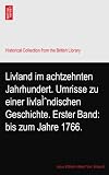 Livland im achtzehnten Jahrhundert. Umrisse zu einer livlaÌndischen Geschichte. Erster Band: bis zum Jahre 1766.