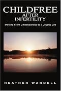 Childfree After Infertility: Moving From Childlessness to a Joyous Life
