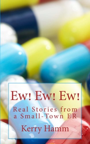 Ew! Ew! Ew!: Real Stories from a Small-Town ER (Volume 7)