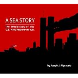 A Sea Story: The Untold Story of the U.S. Navy Response to 9/11. ~ Joseph Pignataro