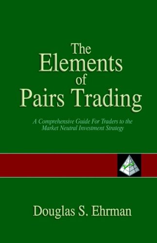 The Elements of Pair Trading: A Comprehensive Guide for Traders to the Market Neutral Investment Strategy