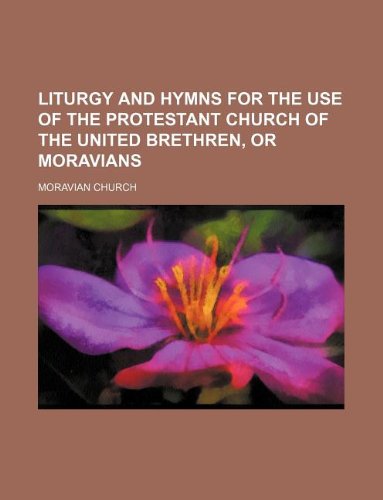 Liturgy and hymns for the use of the Protestant Church of the United Brethren, or Moravians