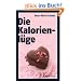 Die Kalorienl�ge: �ber die unheimlichen Dickmacher aus dem Supermarkt