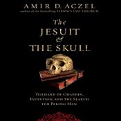 The Jesuit and the Skull: Teilhard de Chardin, Evolution, and the Search for Peking Man | [Amir D. Aczel]