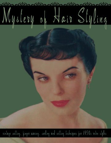 Mystery of Hair Styling -- Vintage Cutting, Finger Waving, Curling and Setting Techniques for 1950s