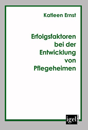 Erfolgsfaktoren bei der Entwicklung von Pflegeheimen (German Edition)