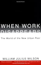 When Work Disappears: The World of the New Urban Poor