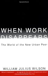 When Work Disappears : The World of the New Urban Poor