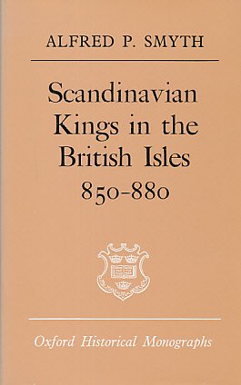 Scandinavian Kings in the British Isles, 850-880 (Oxford Historical Monographs)