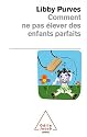 Comment ne pas &eacute;lever des enfants parfaits : Guide des trois &agrave; huit ans &agrave; l'intention des parents flemmards