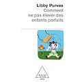 Comment ne pas �lever des enfants parfaits : Guide des trois � huit ans � l'intention des parents flemmards