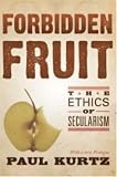 Forbidden Fruit: The Ethics of Secularism Paul Kurtz