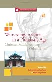 Witnessing to Christ in a pluralistic world : Christian mission among other faiths