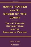 Harry Potter and the Order of the Court: The J.K. Rowling Copyright Case and the Question of Fair Use