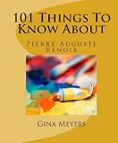 101 Things To Know About Pierre-Auguste Renoir
