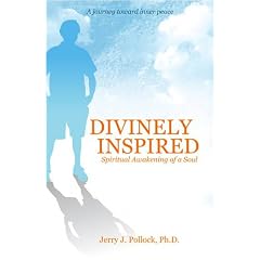 Divinely Inspired: Spiritual Awakening of a Soul, from Bipolar, Primal Therapy, Suicide and Science to God's Miracles