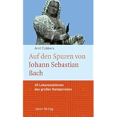 Auf den Spuren von Johann Sebastian Bach: 40 Lebensstationen des gro�en Komponisten