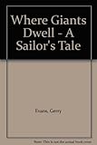 Where giants dwell : a sailor's tale