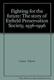 Fighting for the future : the story of Enfield Preservation Society, 1936-1996