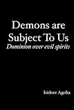 Demons are Subject To Us: Dominion over evil spirits
