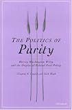 The Politics of Purity: Harvey Washington Wiley and the Origins of Federal Food Policy