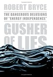 Gusher of Lies The Dangerous Delusions of 
