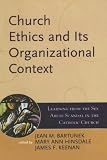 Church Ethics and Its Organizational Context: Learning from the Sex Abuse Scandal in the Catholic Church (Boston College Church in the 21st Century Series)