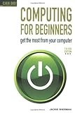 Computing for beginners : get the most from your computer