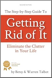 Getting Rid of It: The Step-by-step Guide for Eliminating the Clutter in Your Life