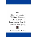 The Diary Of Master William Silence: A Study Of Shakespeare And Of Elizabethan Sport book cover