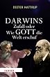 Darwins Zufall oder Wie Gott die Welt erschuf