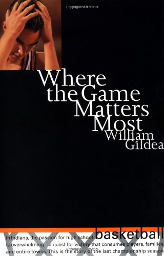 where the game matters most a last championship season in indiana high school basketball