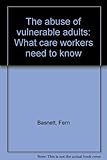 The abuse of vulnerable adults : what care workers need to know