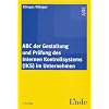 ABC der Gestaltung und Pr�fung des internen Kontrollsystems (IKS) im Unternehmen (f. �sterreich)