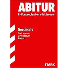 Abitur - Geschichte Colloquium - Bayern. Pr�fungsaufgaben mit L�sungen (Lernmaterialien)
