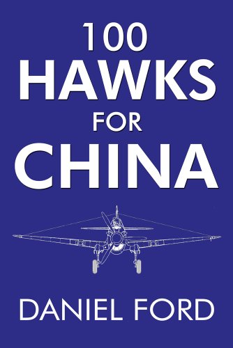 100 Hawks for China: The Story of the Shark-Nosed P-40 That Made the Flying Tigers Famous (Tales of the Flying Tigers Book 2)