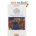 Das Wahre Sch�ne Gute: Br�cken zwischen Geist und Gehirn