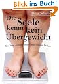 Die Seele kennt kein �bergewicht. Das b�se Antidi�tenbuch einer ehemals Dicken
