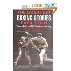 The Greatest Boxing Stories Ever Told: Thirty Six Incredible Tales from the Ring