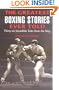 The Greatest Boxing Stories Ever Told: Thirty-Six Incredible Tales from the Ring