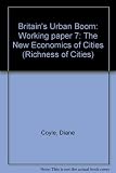 The richness of cities : urban policy in a new landscape. Working paper 7, Britain's urban boom : the new economics of cities
