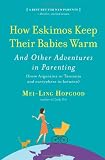 How Eskimos Keep Their Babies Warm: And Other Adventures in Parenting (from Argentina to Tanzania and everywhere in between)