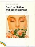 Sanftes Heilen mit edlen D&uuml;ften - Ein praktisches Handbuch der Aromatherapie - Werner K&uuml;hni-Ramisch