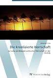Produkt-Bild: Die kreolisierte Herrschaft: Jamaika als Beispiel politischer Herrschaft in der Karibik